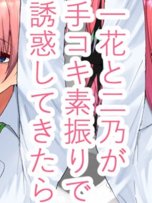 [鍋屋敷 (ナベシキ)(fanbox7bshiki)] 一花と二乃が手コキ素振りで誘惑してきたら (五等分の花嫁)