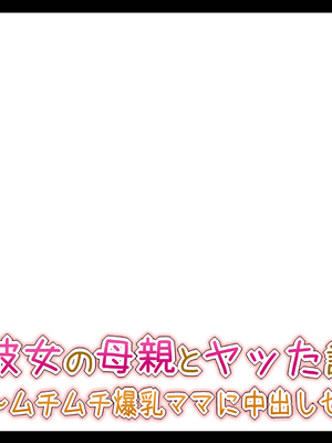 [Toxic Love] 彼女の母親とヤッた話 ~ムチムチ爆乳ママに中出しセックス~_0173