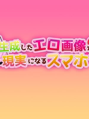 [安楽街] 生成したエロ画像が現実になるスマホ_0028